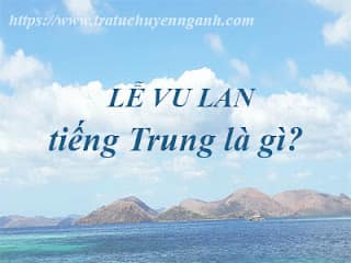 Lễ Vu lan tiếng Trung là gì? 1 Lễ Vu lan tiếng Trung là gì?